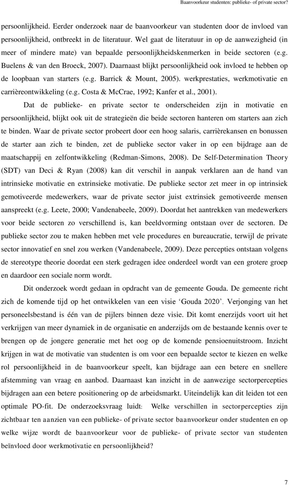 Daarnaast blijkt persoonlijkheid ook invloed te hebben op de loopbaan van starters (e.g. Barrick & Mount, 2005). werkprestaties, werkmotivatie en carrièreontwikkeling (e.g. Costa & McCrae, 1992; Kanfer et al.