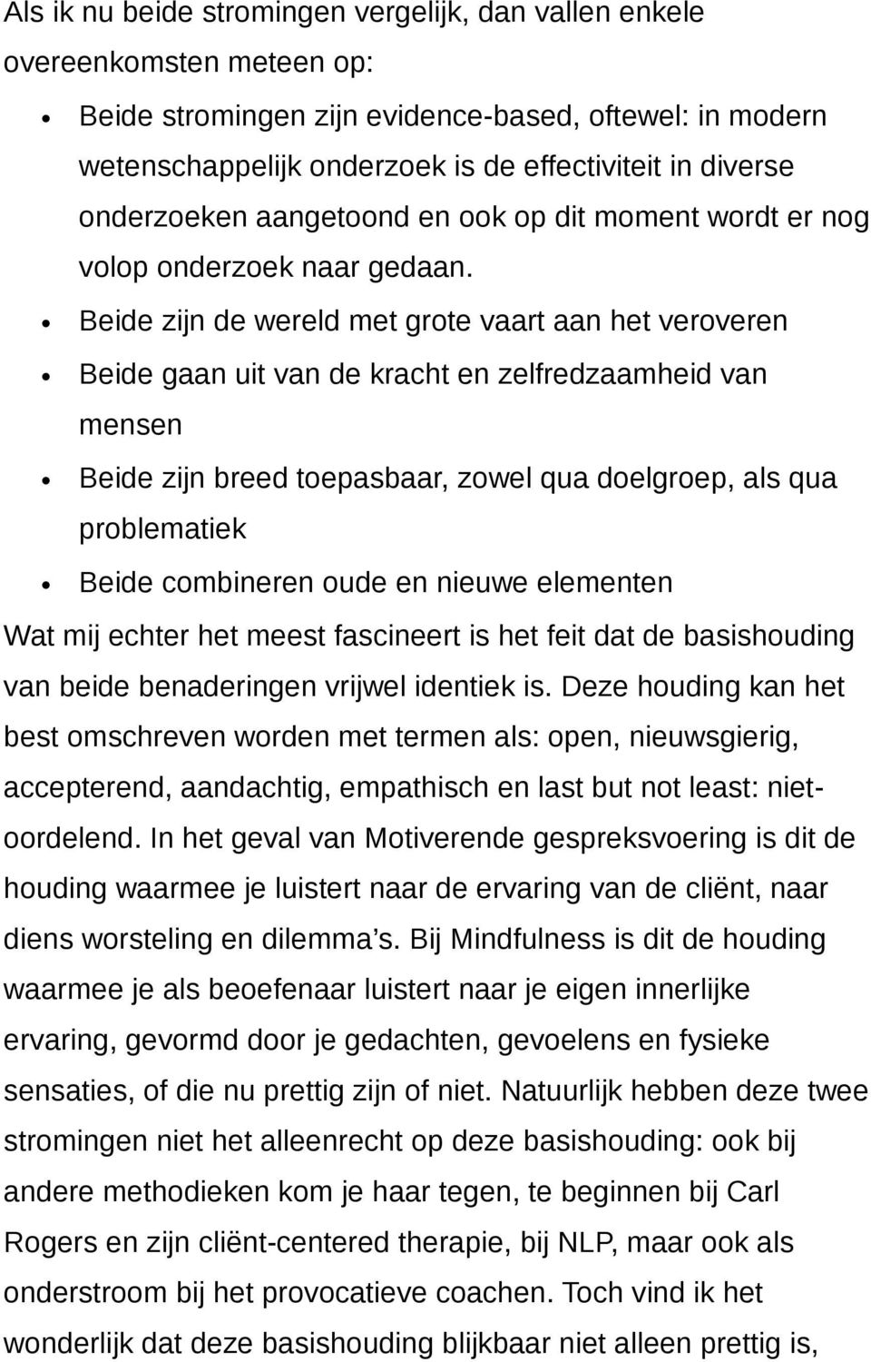 Beide zijn de wereld met grote vaart aan het veroveren Beide gaan uit van de kracht en zelfredzaamheid van mensen Beide zijn breed toepasbaar, zowel qua doelgroep, als qua problematiek Beide