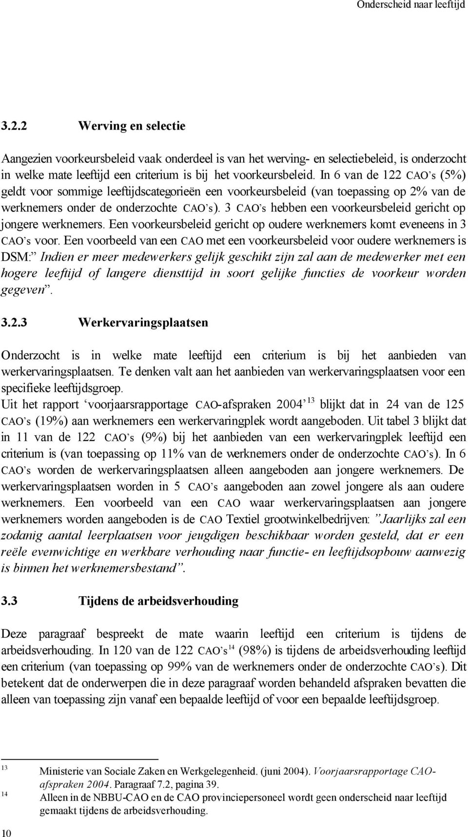 3 CAO s hebben een voorkeursbeleid gericht op jongere werknemers. Een voorkeursbeleid gericht op oudere werknemers komt eveneens in 3 CAO s voor.