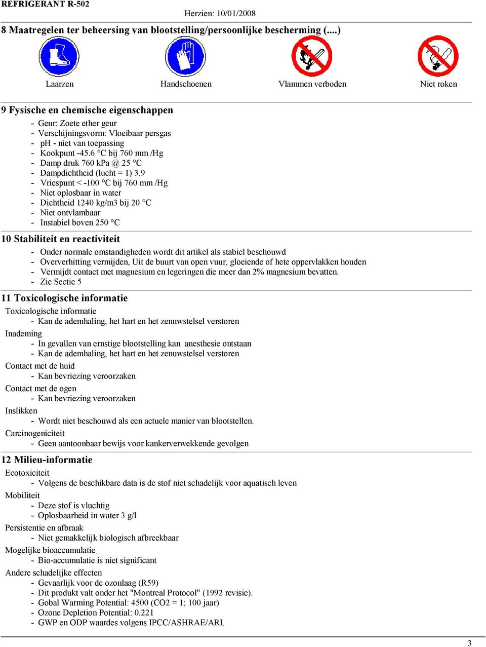 6 C bij 760 mm /Hg - Damp druk 760 kpa @ 25 C - Dampdichtheid (lucht = 1) 3.