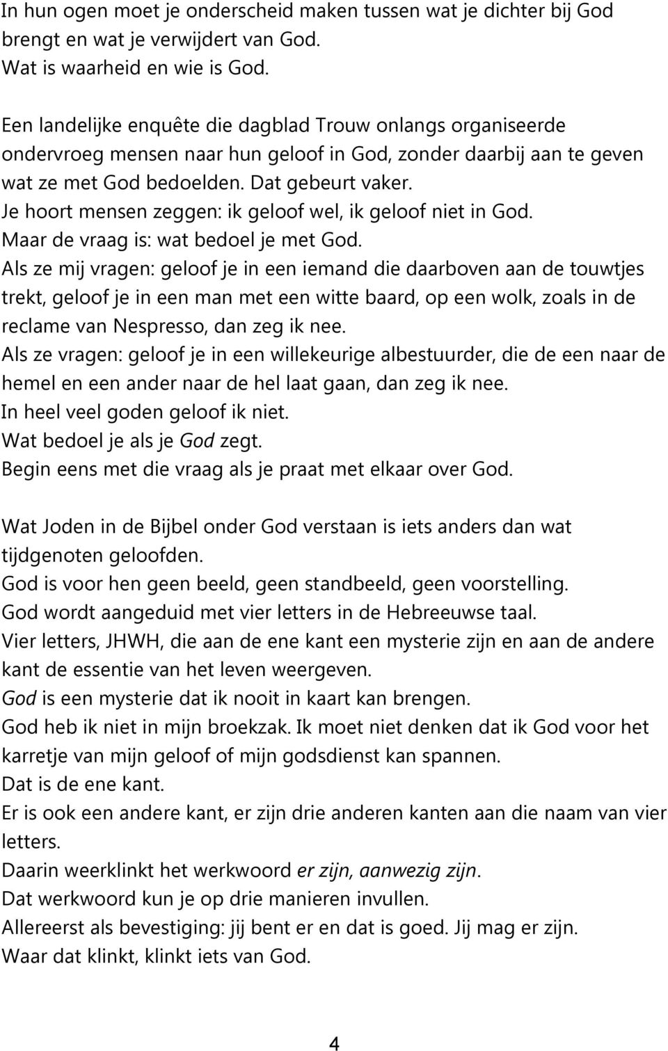 Je hoort mensen zeggen: ik geloof wel, ik geloof niet in God. Maar de vraag is: wat bedoel je met God.