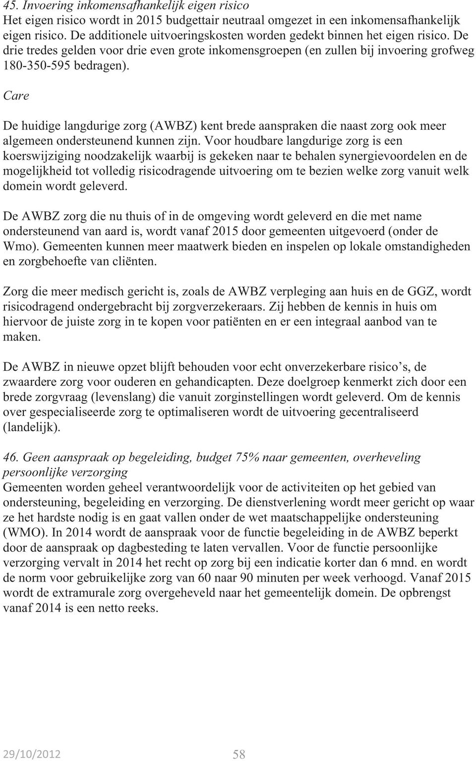 Care De huidige langdurige zorg (AWBZ) kent brede aanspraken die naast zorg ook meer algemeen ondersteunend kunnen zijn.