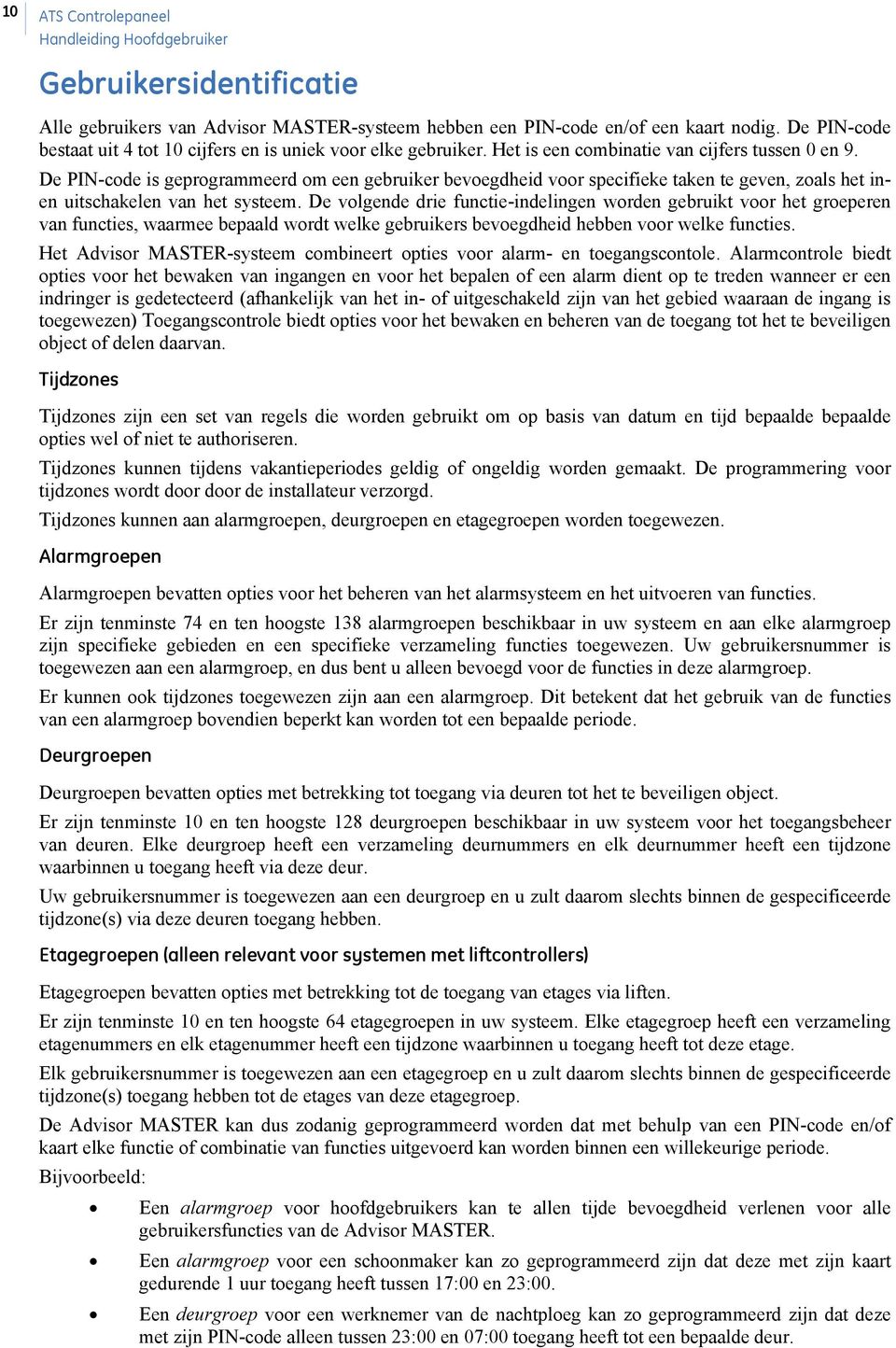 De PIN-code is geprogrammeerd om een gebruiker bevoegdheid voor specifieke taken te geven, zoals het inen uitschakelen van het systeem.