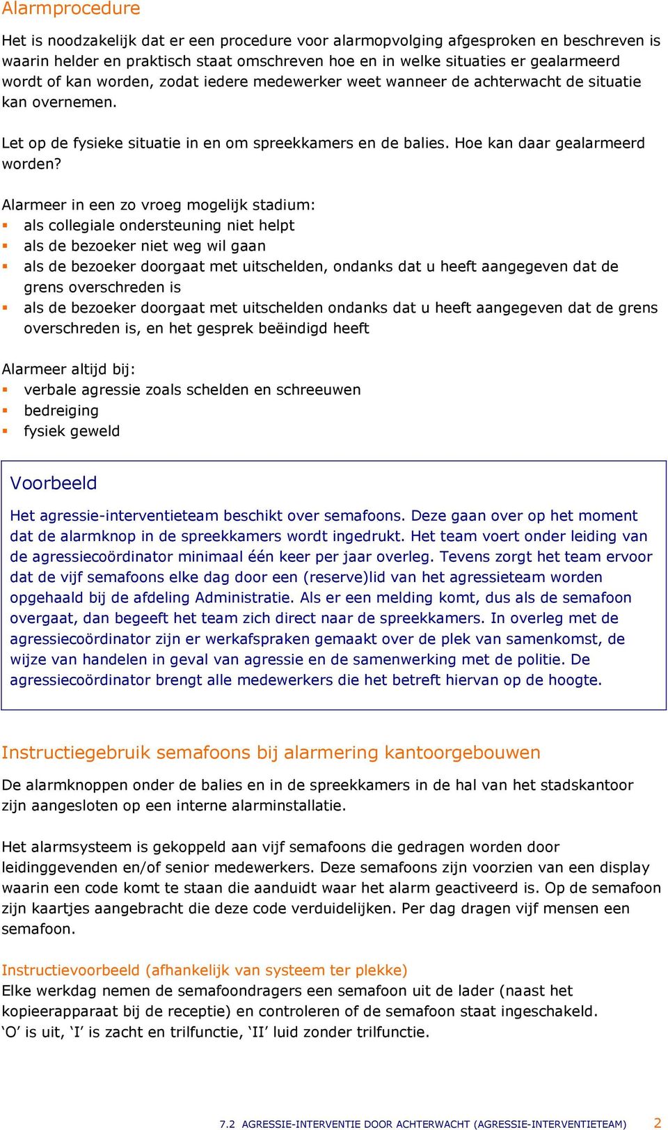 Alarmeer in een zo vroeg mogelijk stadium: als collegiale ondersteuning niet helpt als de bezoeker niet weg wil gaan als de bezoeker doorgaat met uitschelden, ondanks dat u heeft aangegeven dat de