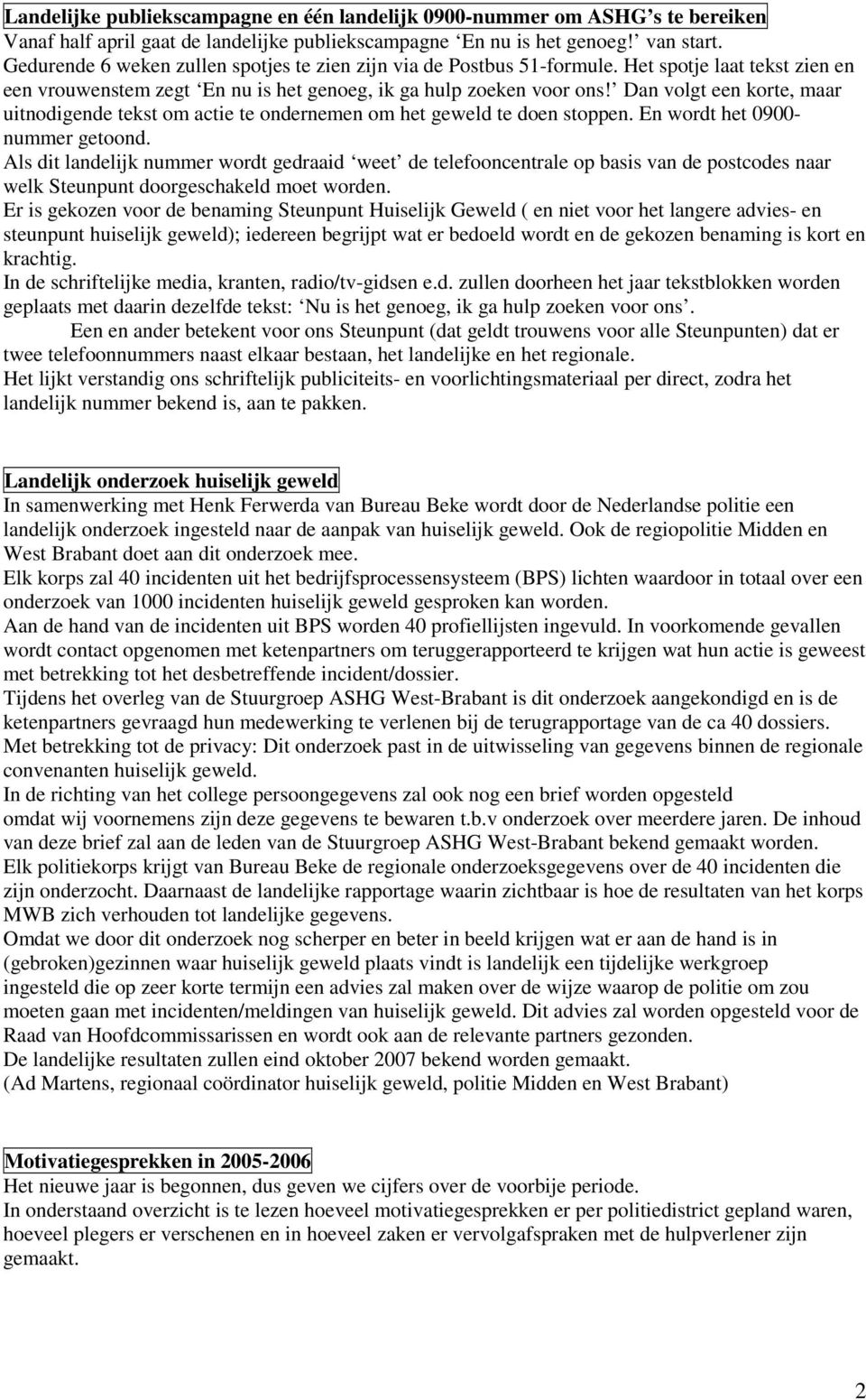 Dan volgt een korte, maar uitnodigende tekst om actie te ondernemen om het geweld te doen stoppen. En wordt het 0900- nummer getoond.