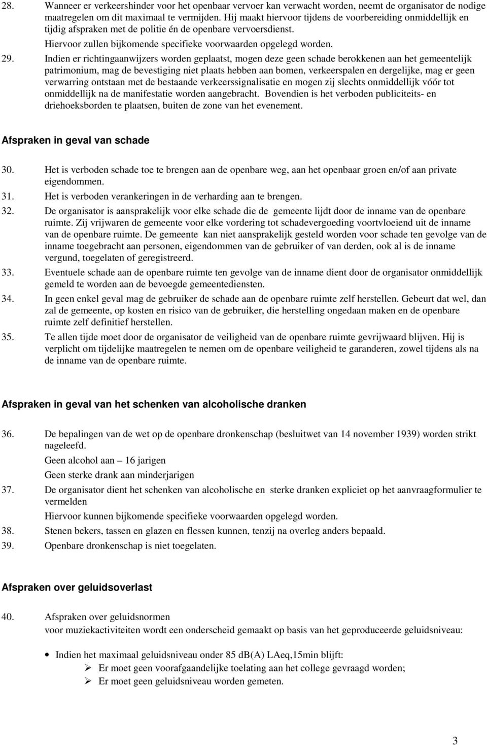 Indien er richtingaanwijzers worden geplaatst, mogen deze geen schade berokkenen aan het gemeentelijk patrimonium, mag de bevestiging niet plaats hebben aan bomen, verkeerspalen en dergelijke, mag er