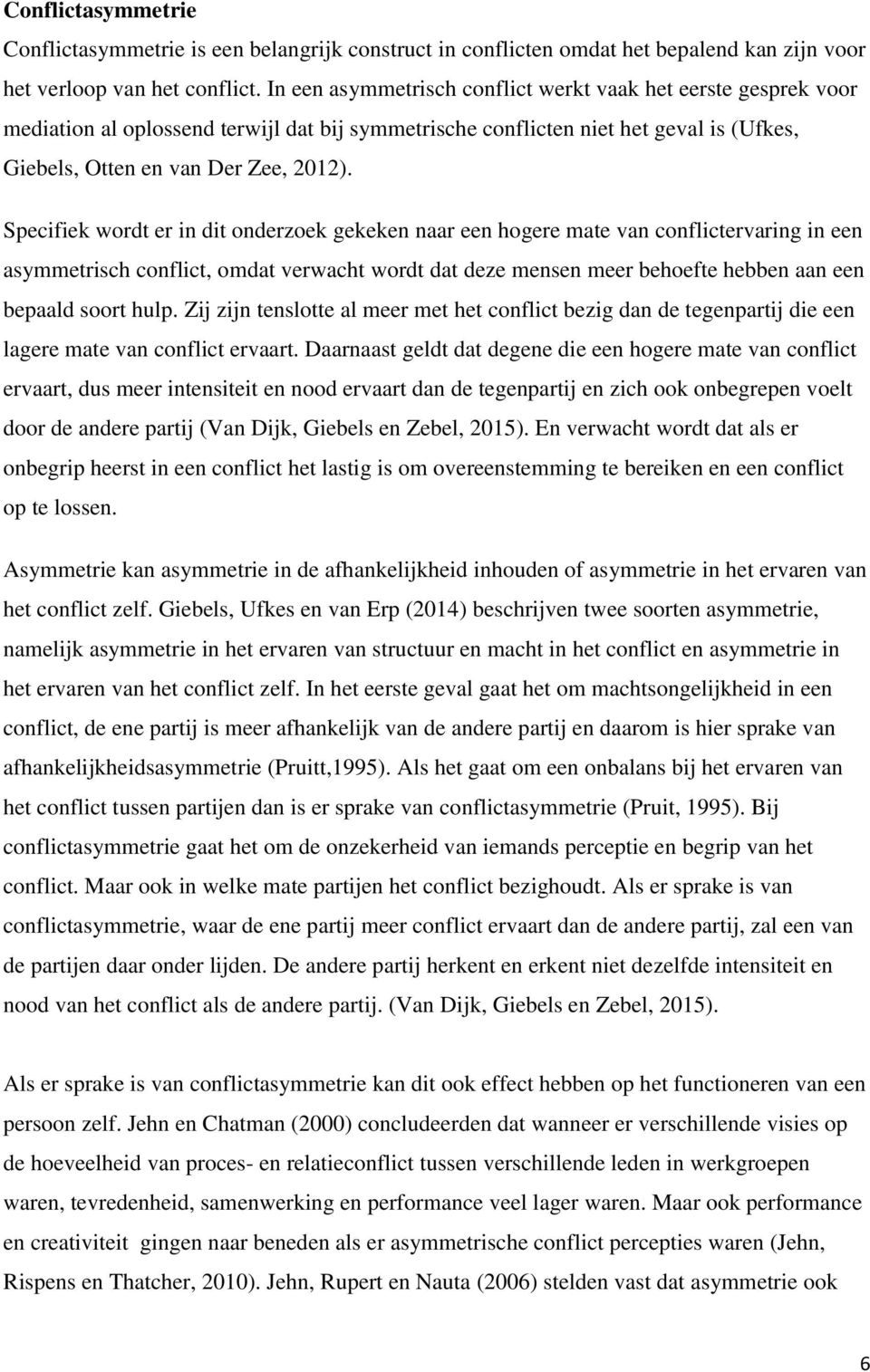 Specifiek wordt er in dit onderzoek gekeken naar een hogere mate van conflictervaring in een asymmetrisch conflict, omdat verwacht wordt dat deze mensen meer behoefte hebben aan een bepaald soort