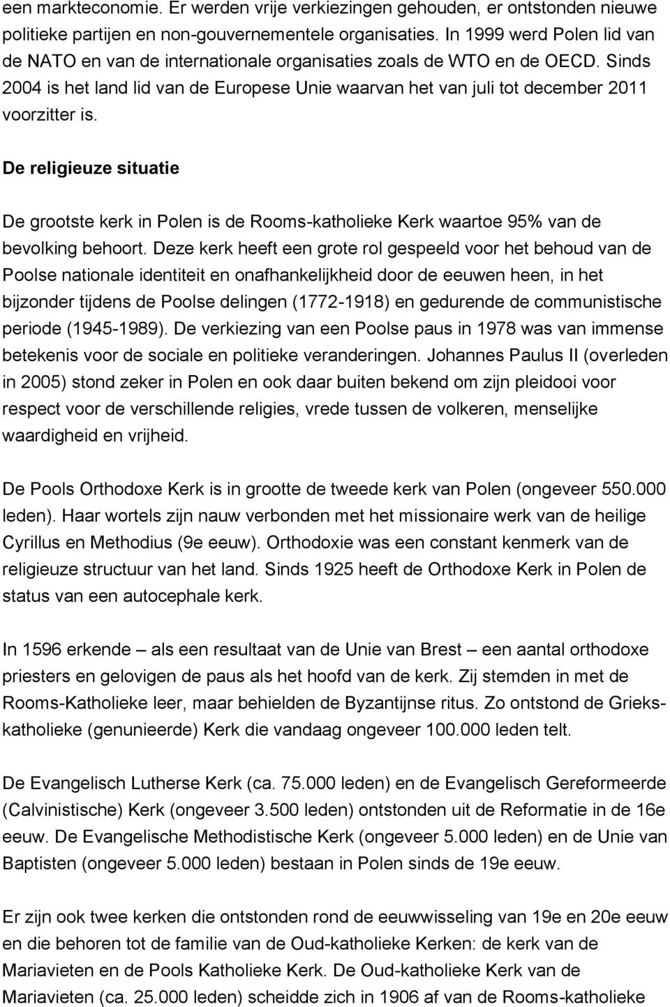 De religieuze situatie De grootste kerk in Polen is de Rooms-katholieke Kerk waartoe 95% van de bevolking behoort.