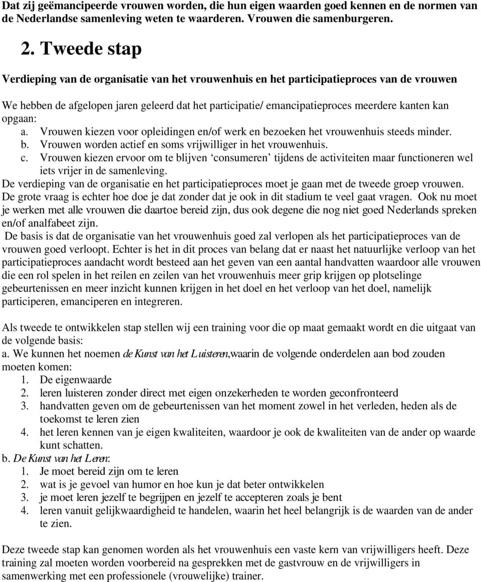 opgaan: a. Vrouwen kiezen voor opleidingen en/of werk en bezoeken het vrouwenhuis steeds minder. b. Vrouwen worden actief en soms vrijwilliger in het vrouwenhuis. c.