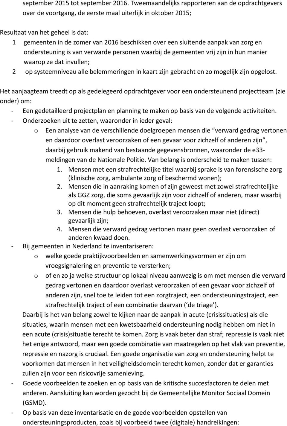 sluitende aanpak van zorg en ondersteuning is van verwarde personen waarbij de gemeenten vrij zijn in hun manier waarop ze dat invullen; 2 op systeemniveau alle belemmeringen in kaart zijn gebracht