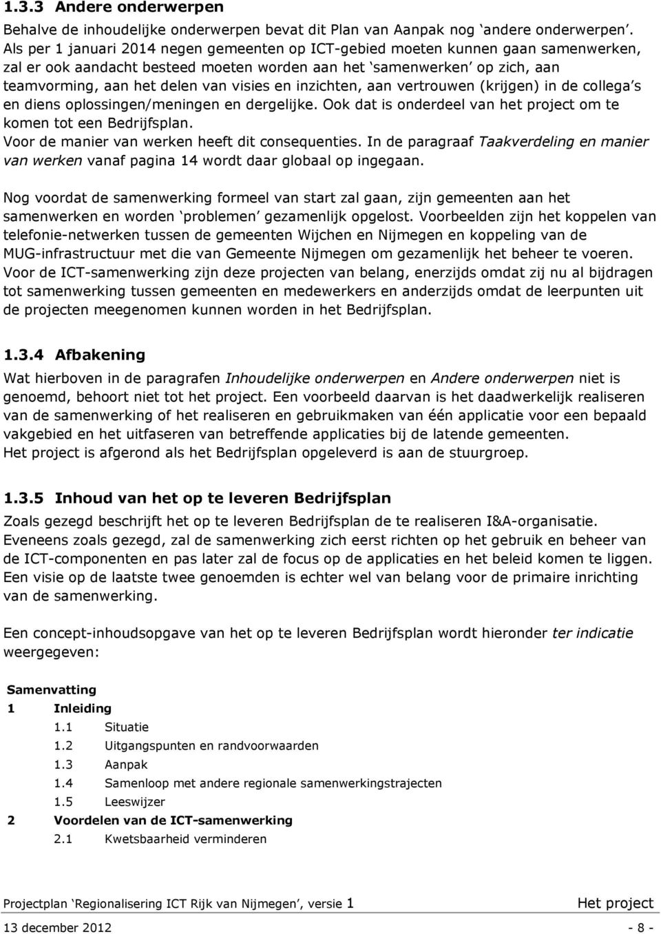 en inzichten, aan vertrouwen (krijgen) in de collega s en diens oplossingen/meningen en dergelijke. Ook dat is onderdeel van het project om te komen tot een Bedrijfsplan.