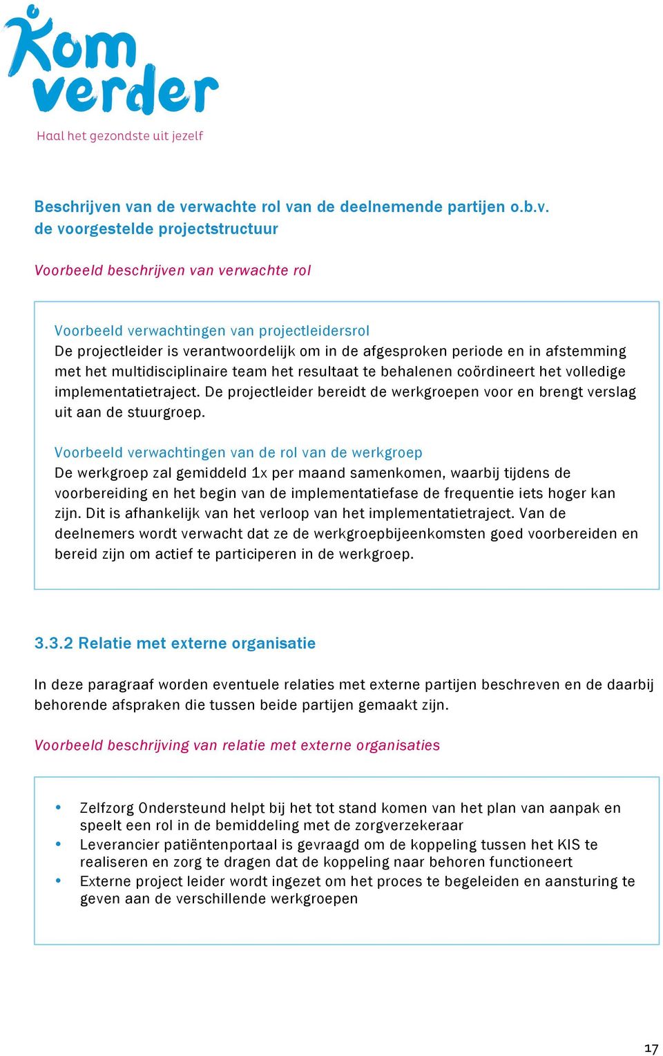 verantwoordelijk om in de afgesproken periode en in afstemming met het multidisciplinaire team het resultaat te behalenen coördineert het volledige implementatietraject.