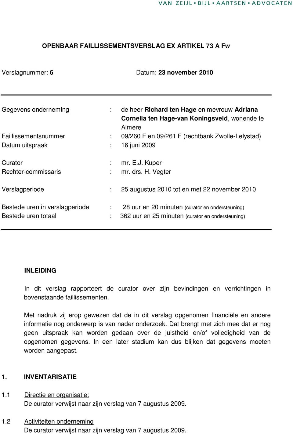 Vegter Verslagperiode : 25 augustus 2010 tot en met 22 november 2010 Bestede uren in verslagperiode : 28 uur en 20 minuten (curator en ondersteuning) Bestede uren totaal : 362 uur en 25 minuten