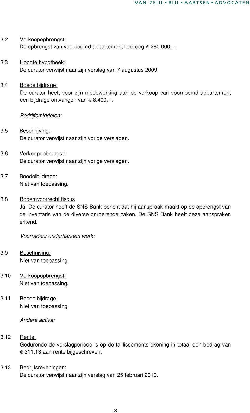 7 Boedelbijdrage: 3.8 Bodemvoorrecht fiscus Ja. De curator heeft de SNS Bank bericht dat hij aanspraak maakt op de opbrengst van de inventaris van de diverse onroerende zaken.