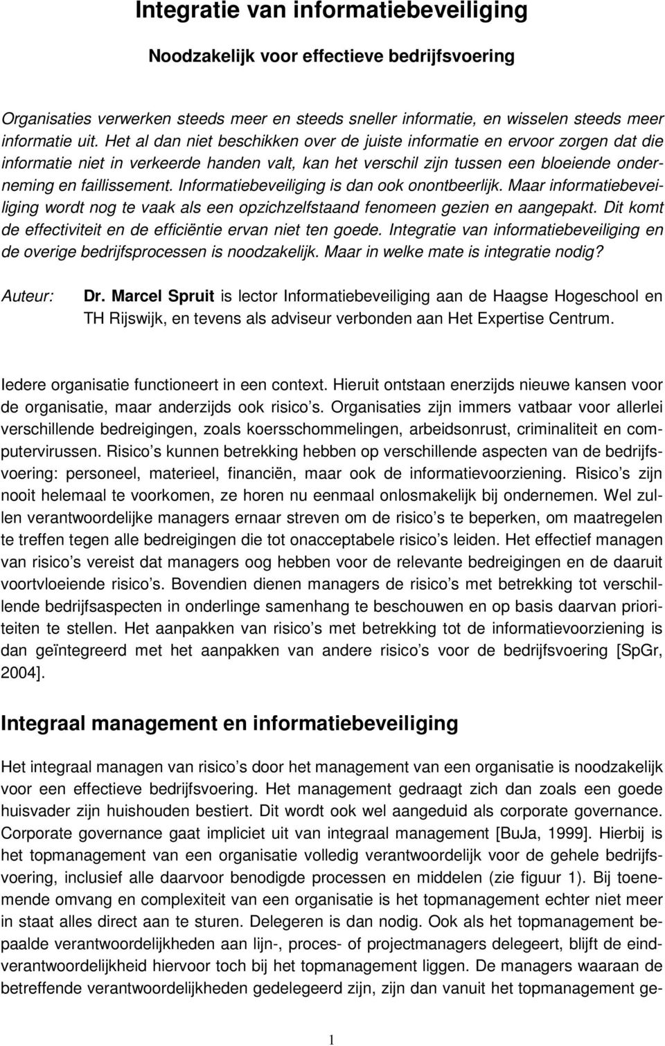 Informatiebeveiliging is dan ook onontbeerlijk. Maar informatiebeveiliging wordt nog te vaak als een opzichzelfstaand fenomeen gezien en aangepakt.