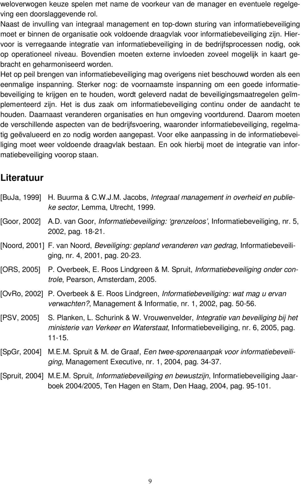 Hiervoor is verregaande integratie van informatiebeveiliging in de bedrijfsprocessen nodig, ook op operationeel niveau.