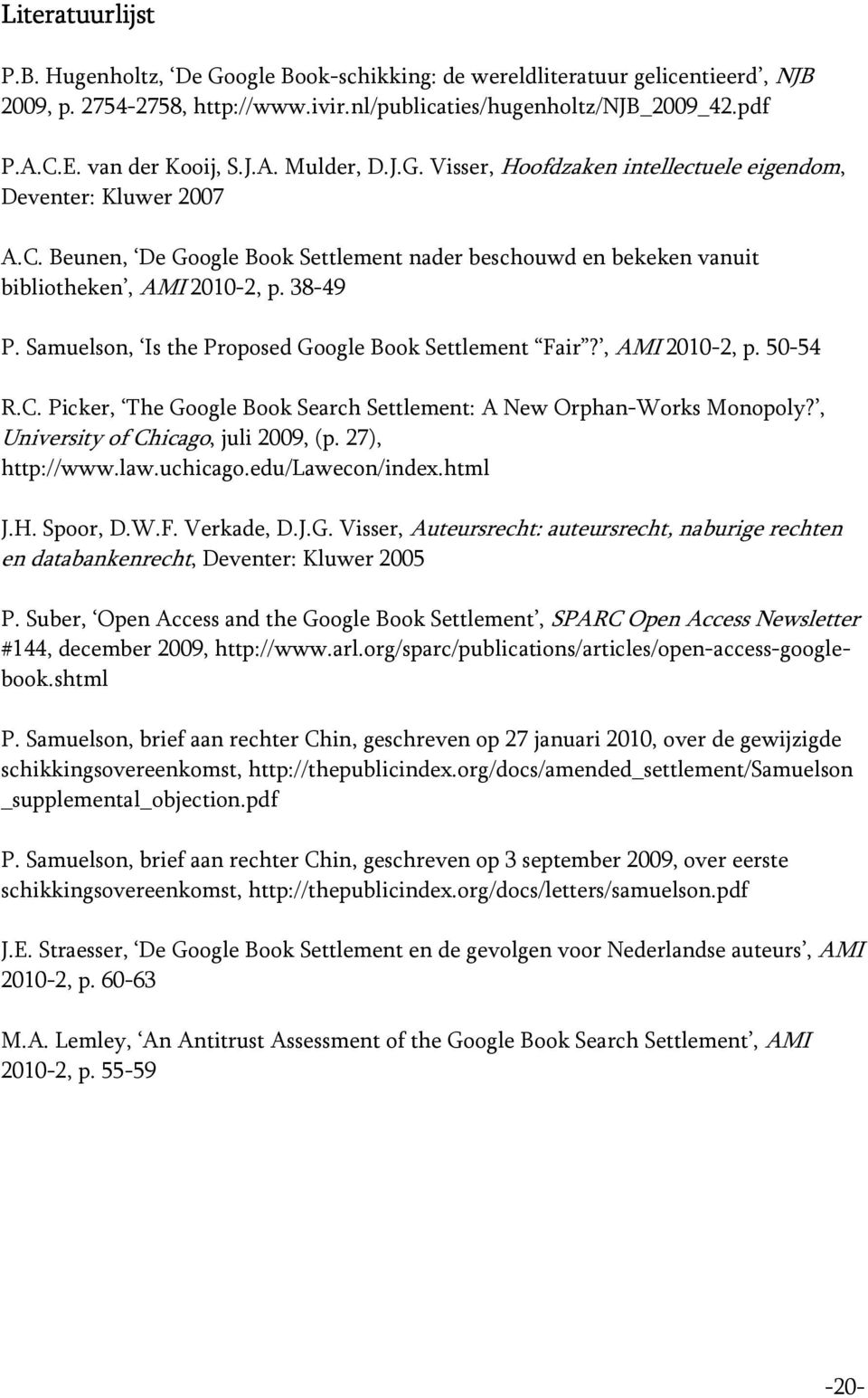 Beunen, De Google Book Settlement nader beschouwd en bekeken vanuit bibliotheken, AMI 2010-2, p. 38-49 P. Samuelson, Is the Proposed Google Book Settlement Fair?, AMI 2010-2, p. 50-54 R.C.