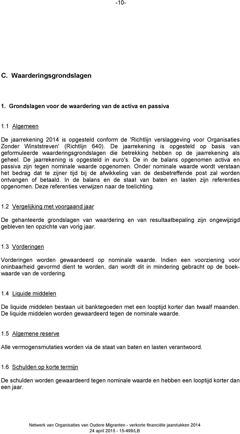 De jaarrekening is opgesteld op basis van geformuleerde waarderingsgrondslagen die betrekking hebben op de jaarrekening als geheel. De jaarrekening is opgesteld in euro's.