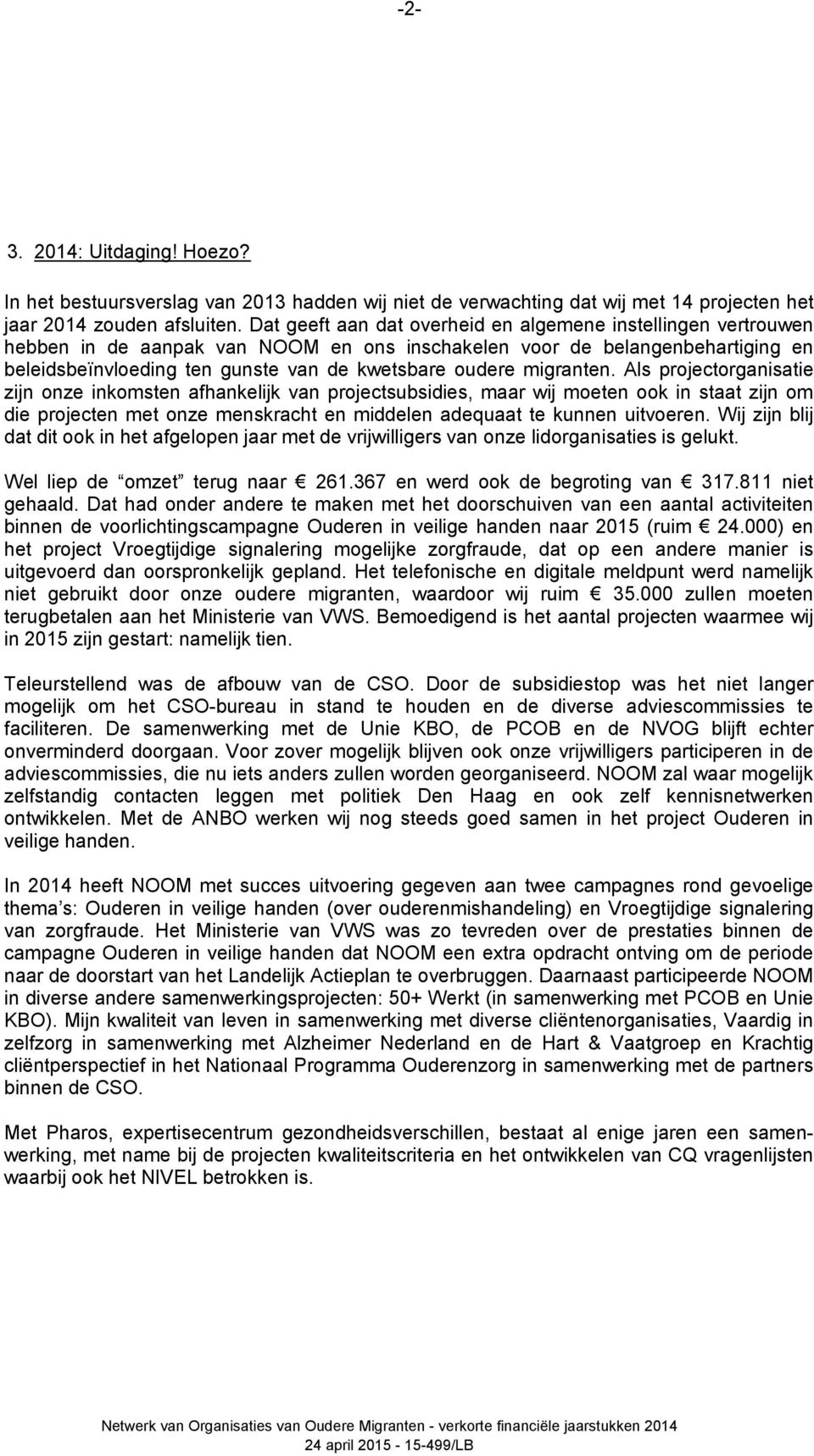 migranten. Als projectorganisatie zijn onze inkomsten afhankelijk van projectsubsidies, maar wij moeten ook in staat zijn om die projecten met onze menskracht en middelen adequaat te kunnen uitvoeren.