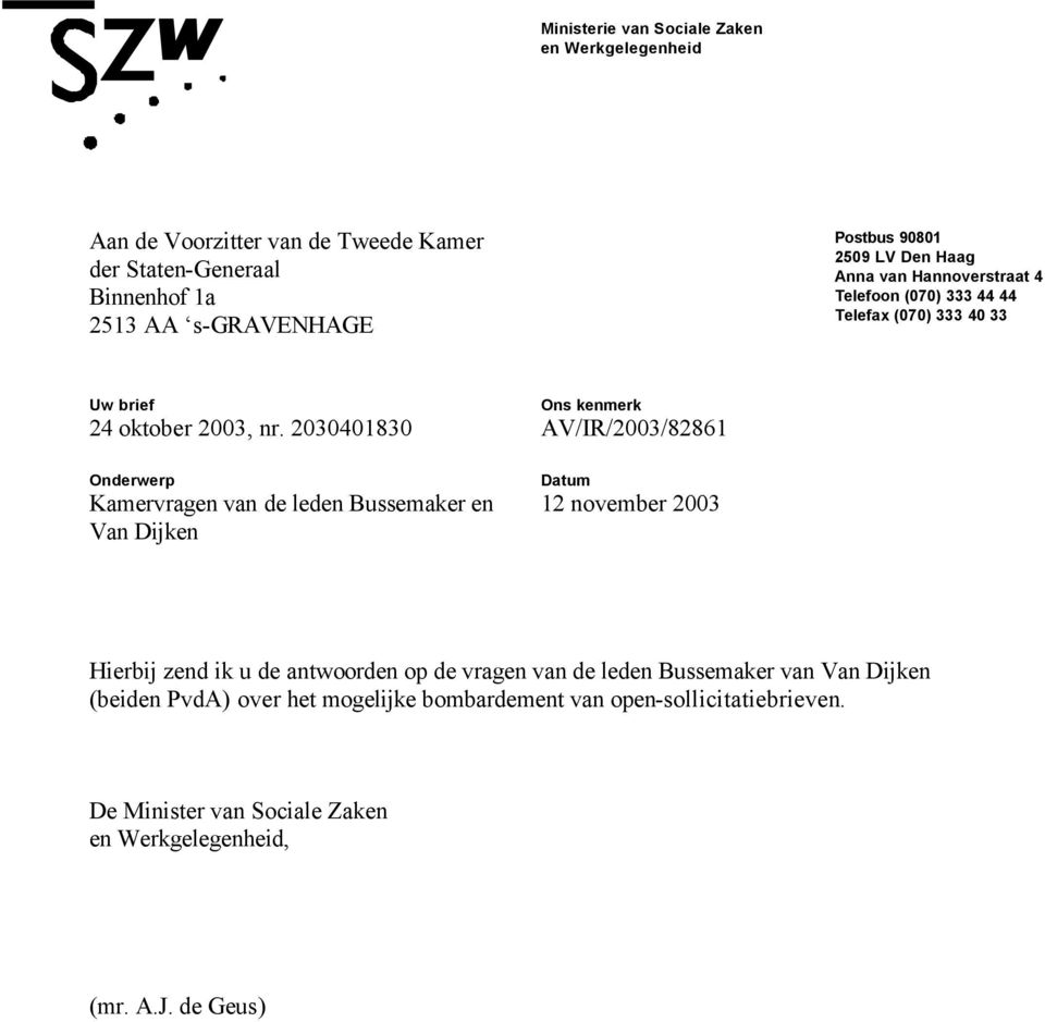 2030401830 Onderwerp Kamervragen van de leden Bussemaker en Van Dijken Ons kenmerk AV/IR/2003/82861 Datum 12 november 2003 Hierbij zend ik u de antwoorden