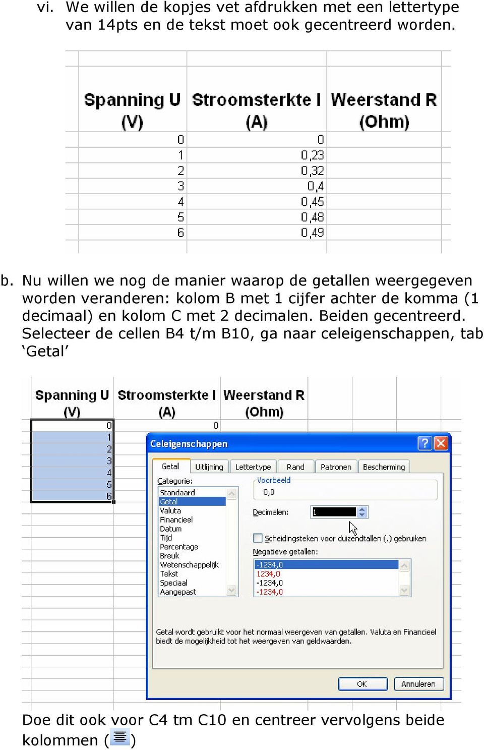 Nu willen we nog de manier waarop de getallen weergegeven worden veranderen: kolom B met 1 cijfer achter