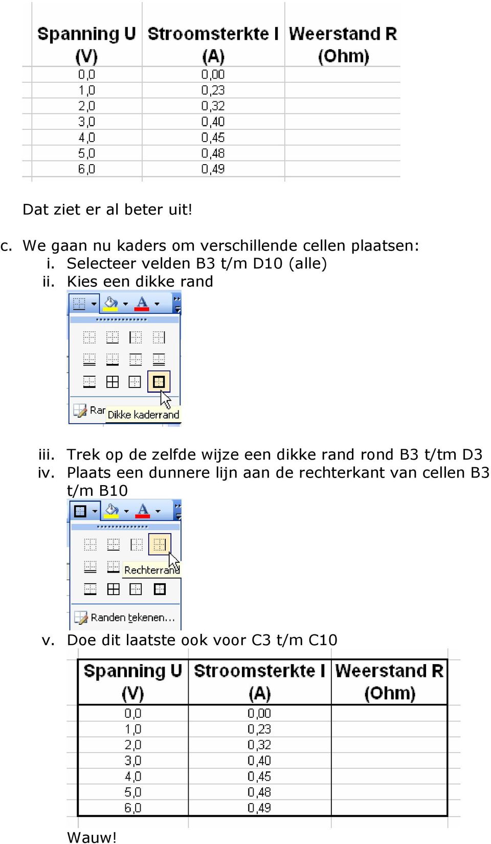 Selecteer velden B3 t/m D10 (alle) ii. Kies een dikke rand iii.