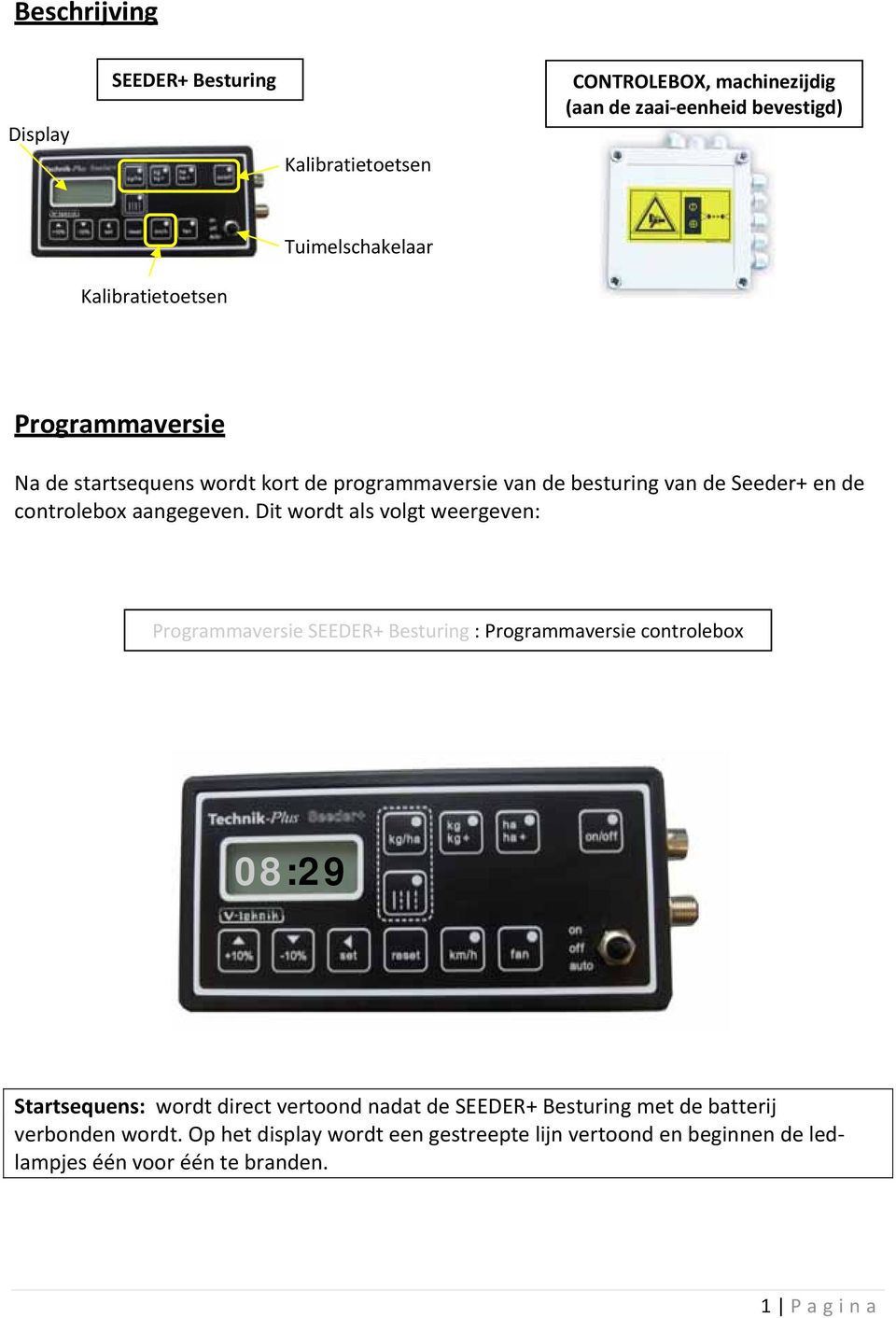 Dit wordt als volgt weergeven: Programmaversie SEEDER+ Besturing : Programmaversie controlebox 08:29 Startsequens: wordt direct vertoond nadat de