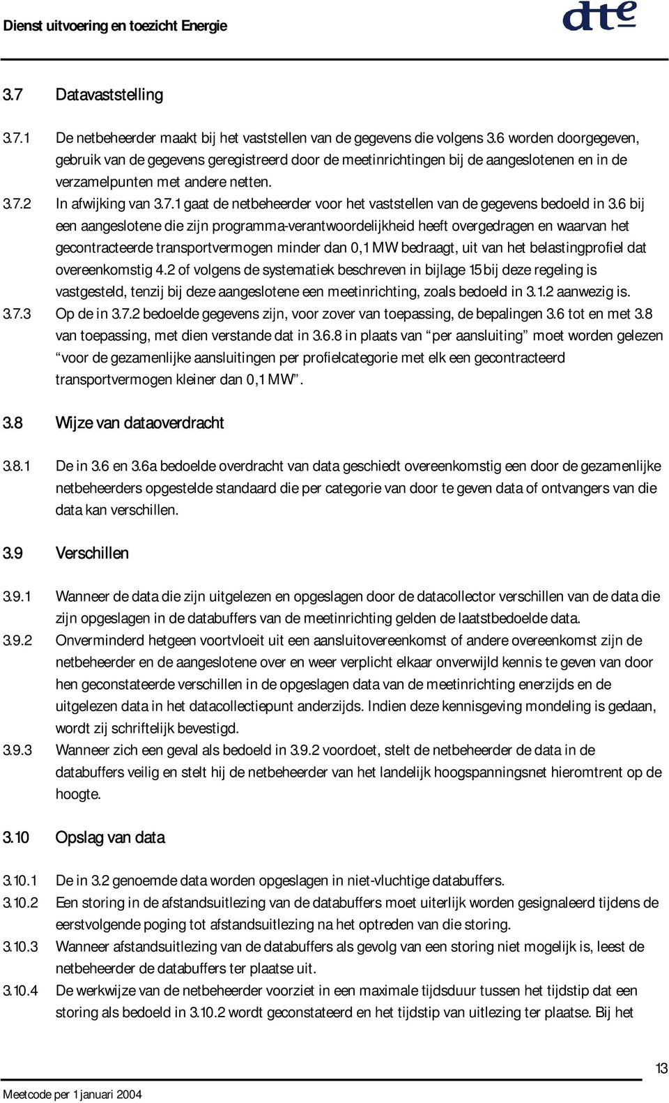 2 In afwijking van 3.7.1 gaat de netbeheerder voor het vaststellen van de gegevens bedoeld in 3.