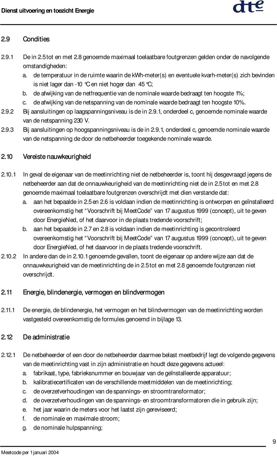 de afwijking van de netfrequentie van de nominale waarde bedraagt ten hoogste 1%; c. de afwijking van de netspanning van de nominale waarde bedraagt ten hoogste 10%. 2.9.