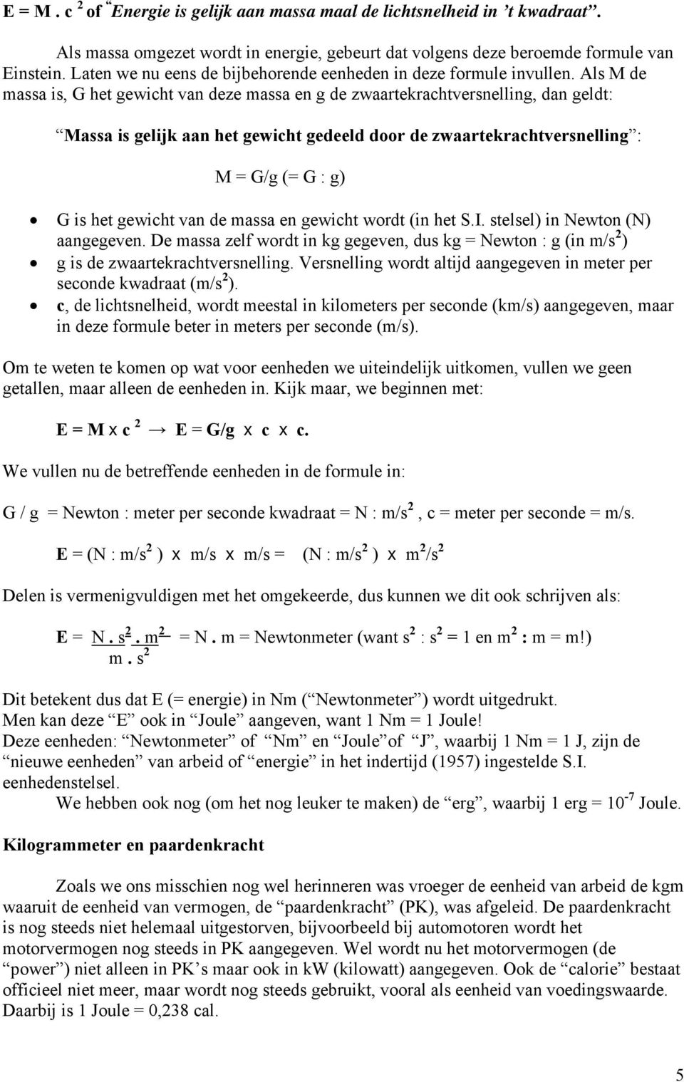 Als M de massa is, G het gewicht van deze massa en g de zwaartekrachtversnelling, dan geldt: Massa is gelijk aan het gewicht gedeeld door de zwaartekrachtversnelling : M = G/g (= G : g) G is het