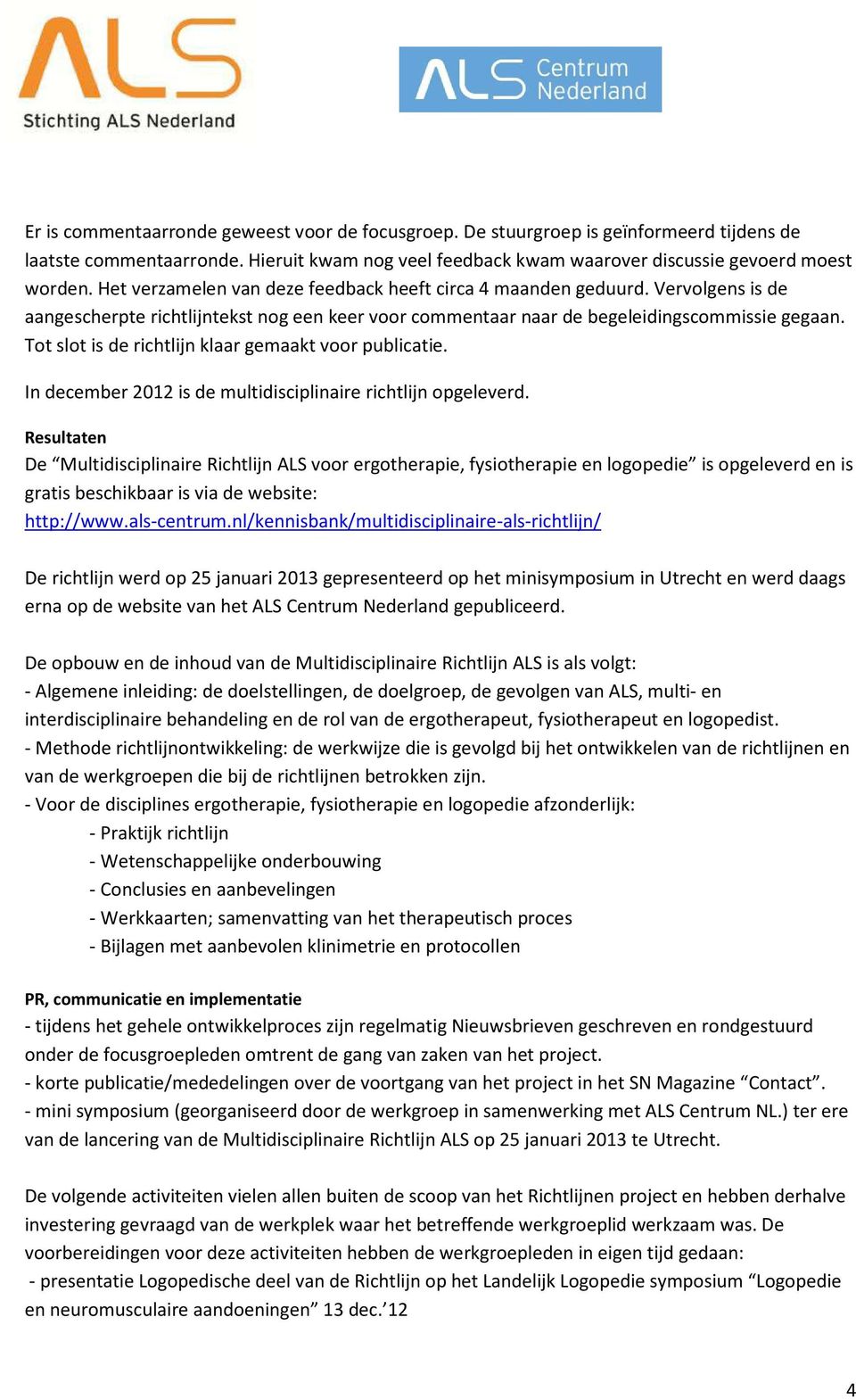 Tot slot is de richtlijn klaar gemaakt voor publicatie. In december 2012 is de multidisciplinaire richtlijn opgeleverd.