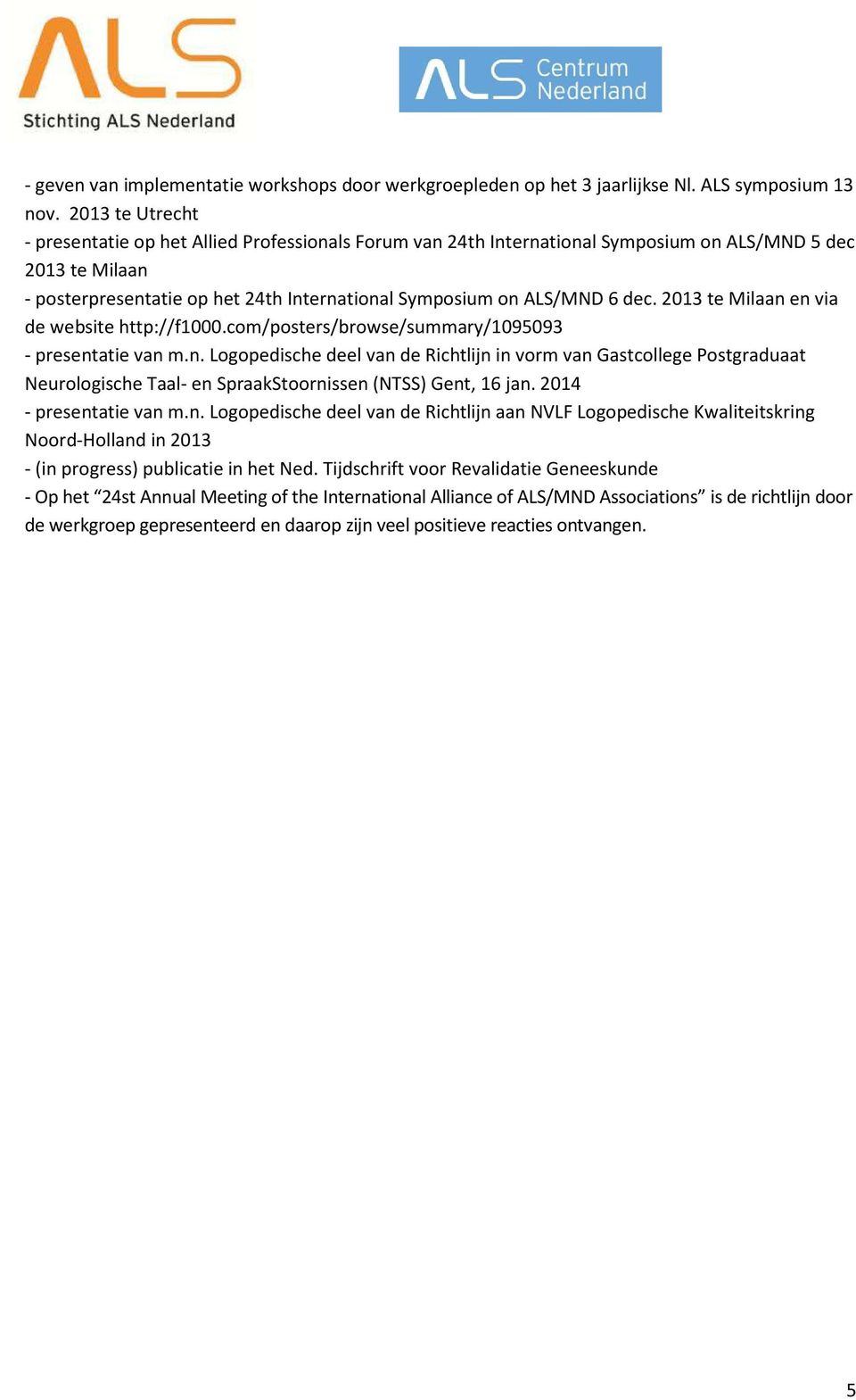 dec. 2013 te Milaan en via de website http://f1000.com/posters/browse/summary/1095093 - presentatie van m.n. Logopedische deel van de Richtlijn in vorm van Gastcollege Postgraduaat Neurologische Taal- en SpraakStoornissen (NTSS) Gent, 16 jan.