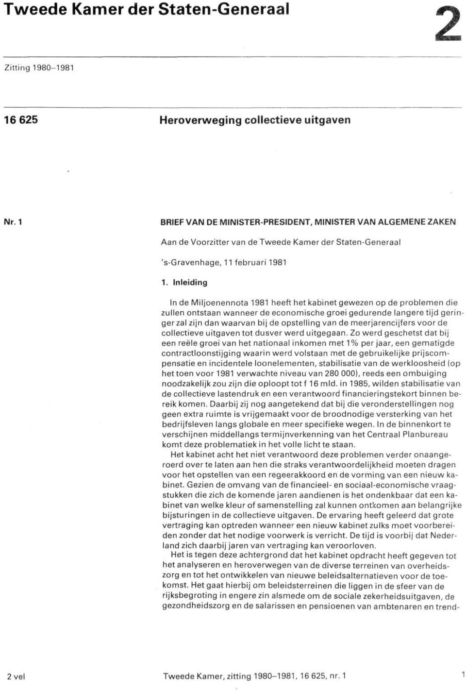 Inleiding In de Miljoenennota 1981 heeft het kabinet gewezen op de problemen die zullen ontstaan wanneer de economische groei gedurende langere tijd geringer zal zijn dan waarvan bij de opstelling