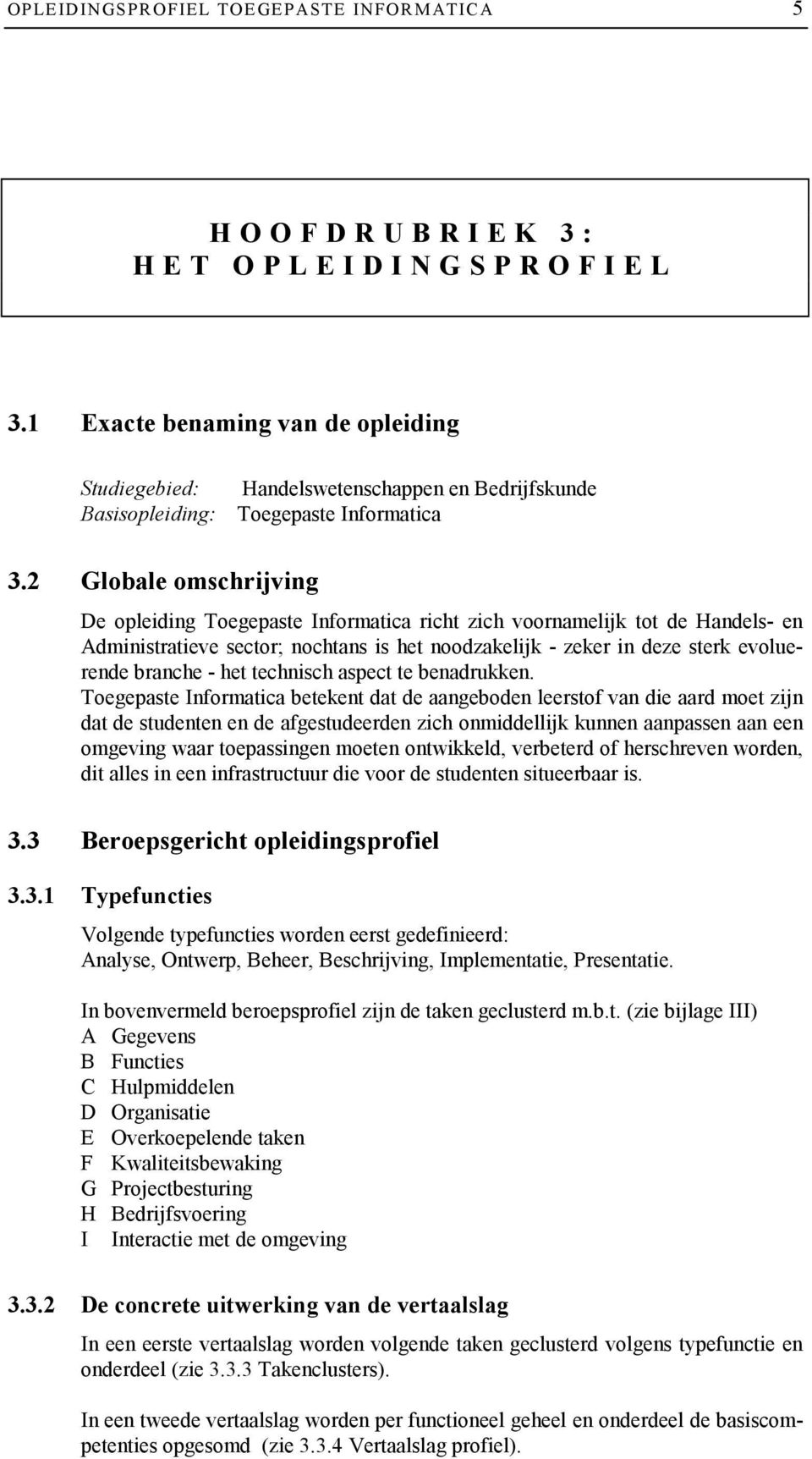 2 Globale omschrijving De opleiding Toegepaste Informatica richt zich voornamelijk tot de andels- en Administratieve sector; nochtans is het noodzakelijk - zeker in deze sterk evoluerende branche -