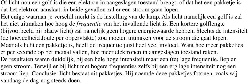 licht) zal namelijk geen hogere energiewaarde hebben Slechts de intensiteit (de hoeveelheid Joule per oppervlakte) zou moeten uitmaken voor de stroom die gaat lopen Maar als licht een pakketje is,