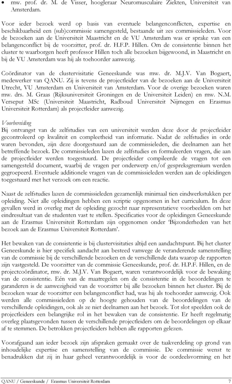 Voor de bezoeken aan de Universiteit Maastricht en de VU Amsterdam was er sprake van een belangenconflict bij de voorzitter, prof. dr. H.F.P. Hillen.