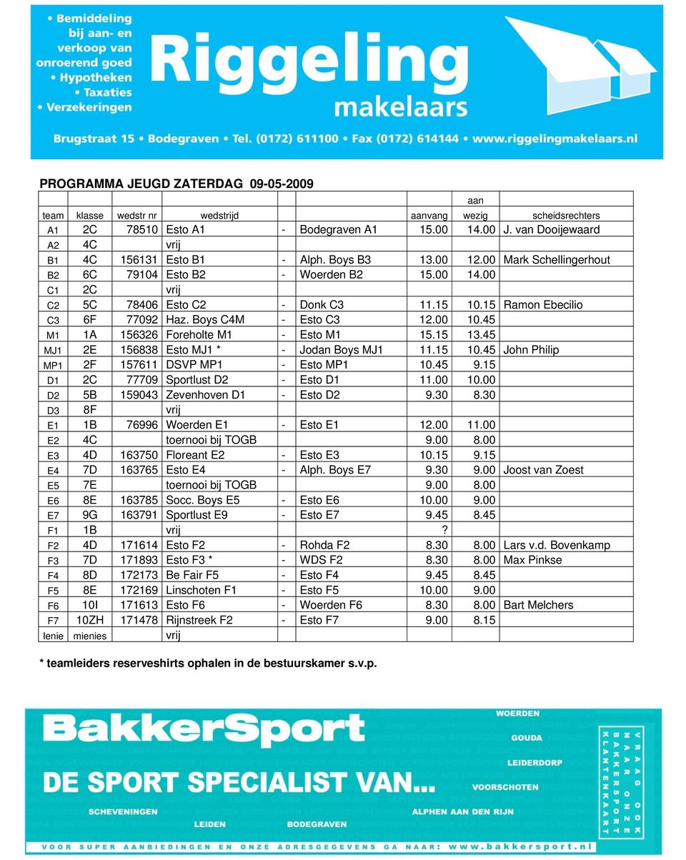 15 Ramon Ebecilio C3 6F 77092 Haz. Boys C4M - Esto C3 12.00 10.45 M1 1A 156326 Foreholte M1 - Esto M1 15.15 13.45 MJ1 2E 156838 Esto MJ1 * - Jodan Boys MJ1 11.15 10.