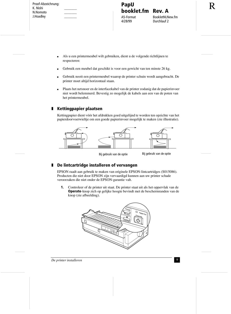 Plaats het netsnoer en de interfacekabel van de printer zodanig dat de papierinvoer niet wordt belemmerd. Bevestig zo mogelijk de kabels aan een van de poten van het printermeubel.