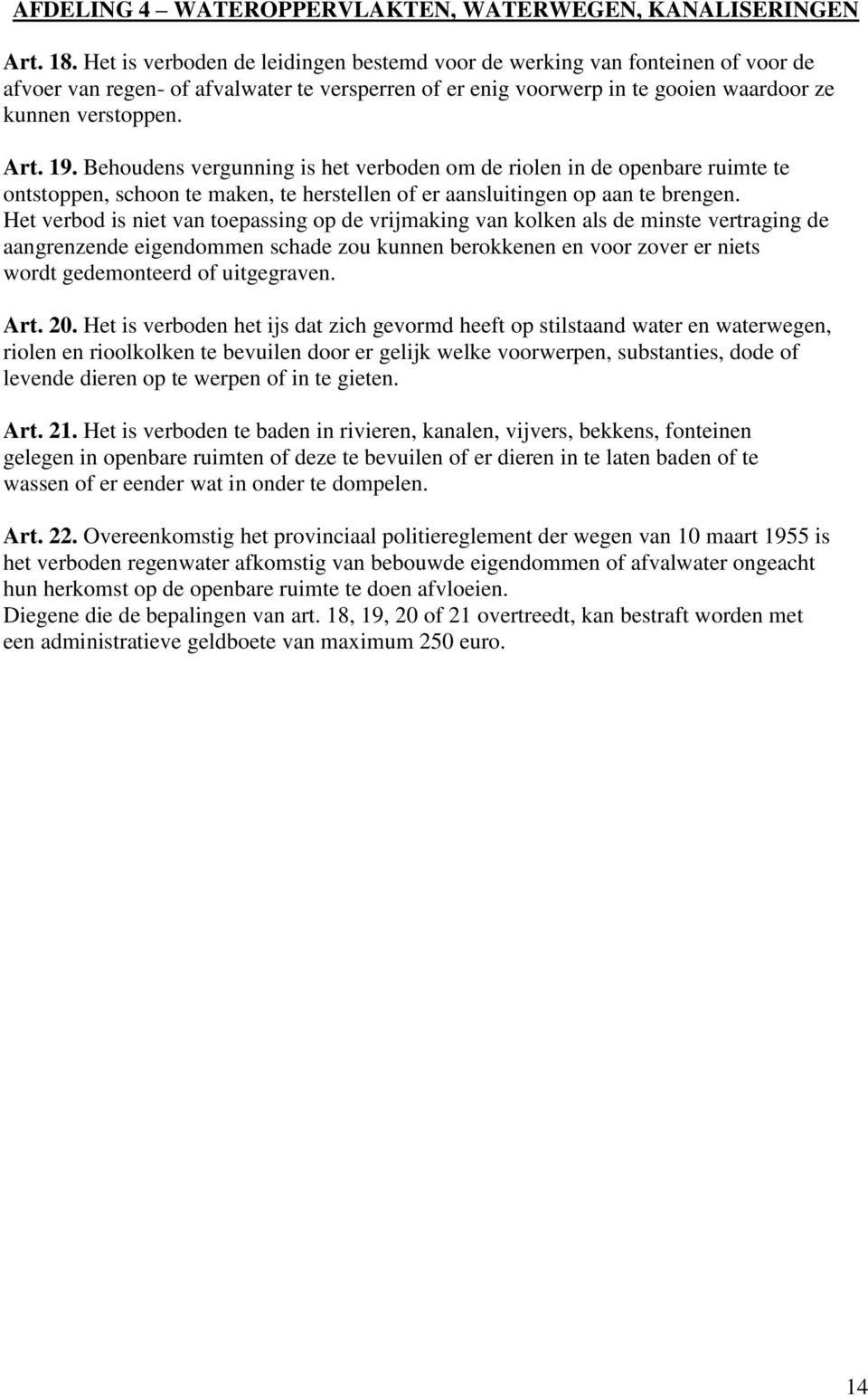 Behoudens vergunning is het verboden om de riolen in de openbare ruimte te ontstoppen, schoon te maken, te herstellen of er aansluitingen op aan te brengen.