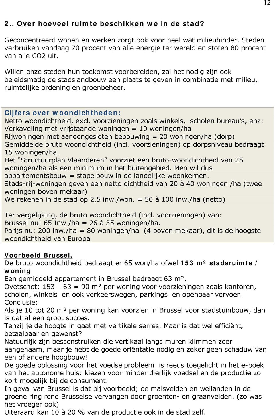 Willen onze steden hun toekomst voorbereiden, zal het nodig zijn ook beleidsmatig de stadslandbouw een plaats te geven in combinatie met milieu, ruimtelijke ordening en groenbeheer.