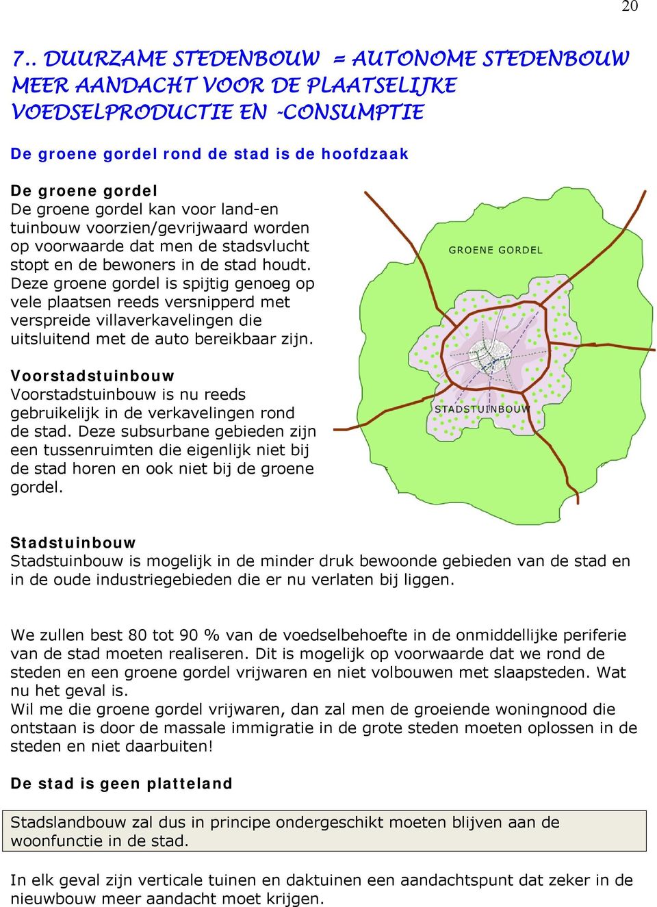 Deze groene gordel is spijtig genoeg op vele plaatsen reeds versnipperd met verspreide villaverkavelingen die uitsluitend met de auto bereikbaar zijn.