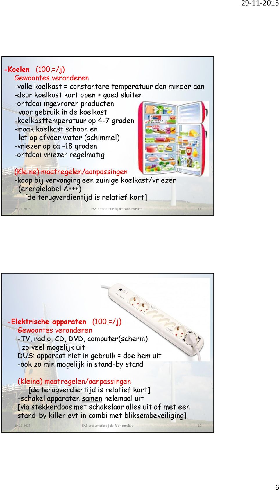 koelkast/vriezer (energielabel A+++) [de terugverdientijd is relatief kort] 11 -Elektrische apparaten (100,=/j) -TV, radio, CD, DVD, computer(scherm) zo veel mogelijk uit DUS: apparaat niet in