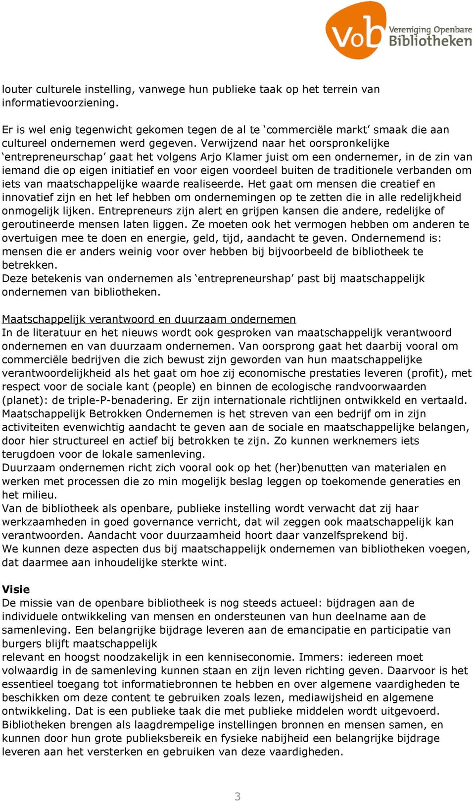 Verwijzend naar het oorspronkelijke entrepreneurschap gaat het volgens Arjo Klamer juist om een ondernemer, in de zin van iemand die op eigen initiatief en voor eigen voordeel buiten de traditionele