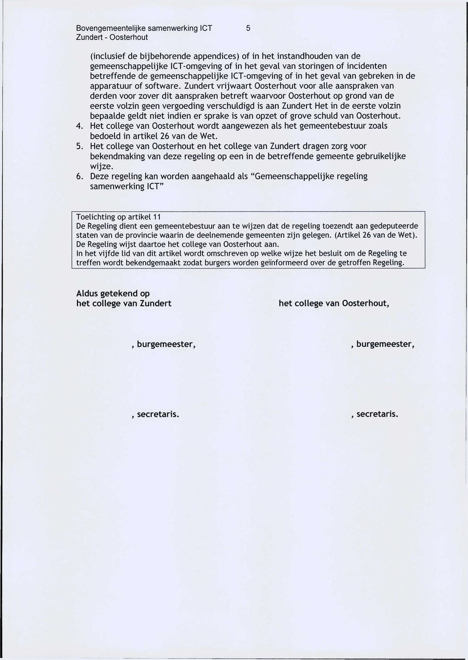 Zundert vrijwaart Oosterhout voor alle aanspraken van derden voor zover dit aanspraken betreft waarvoor Oosterhout op grond van de eerste volzin geen vergoeding verschuldigd is aan Zundert Het in de
