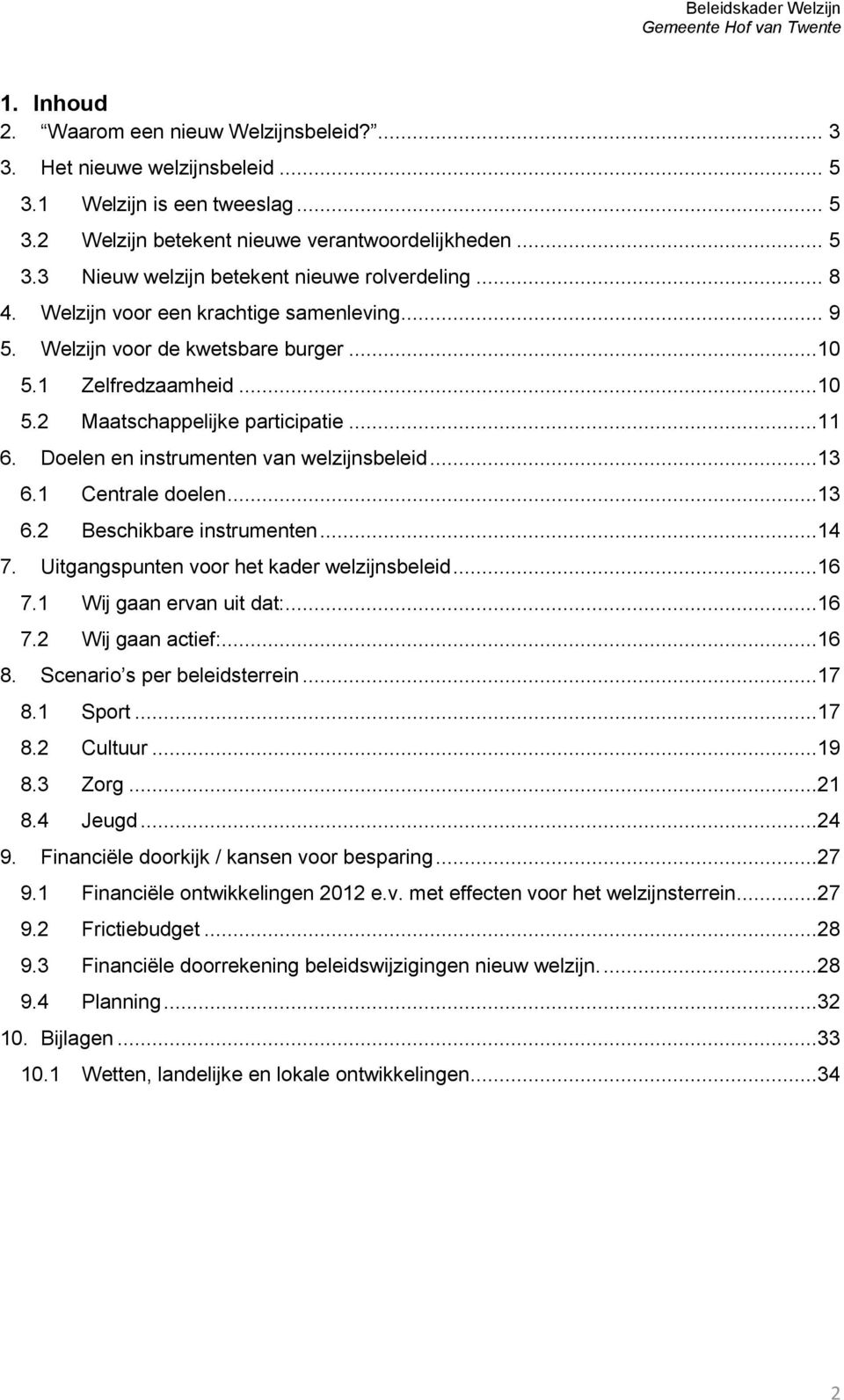 Doelen en instrumenten van welzijnsbeleid...13 6.1 Centrale doelen...13 6.2 Beschikbare instrumenten...14 7. Uitgangspunten voor het kader welzijnsbeleid...16 7.1 Wij gaan ervan uit dat:...16 7.2 Wij gaan actief:.