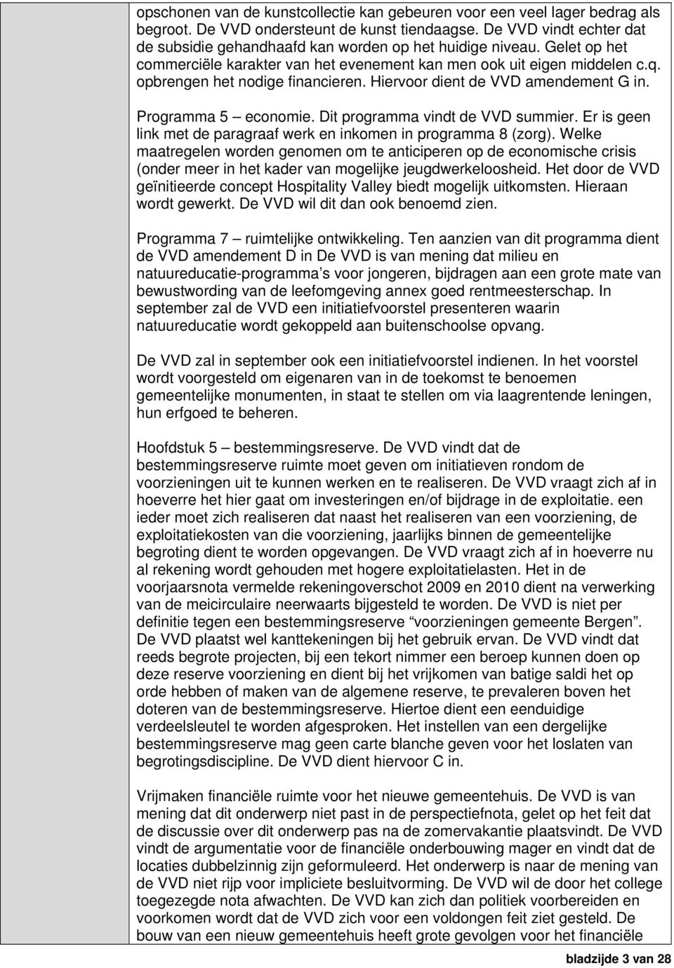 opbrengen het nodige financieren. Hiervoor dient de VVD amendement G in. Programma 5 economie. Dit programma vindt de VVD summier.