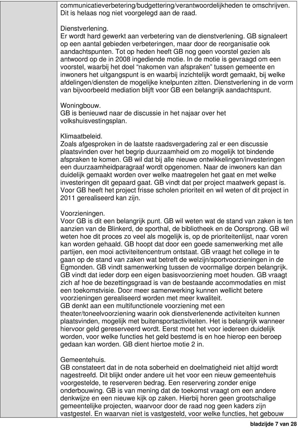 In de motie is gevraagd om een voorstel, waarbij het doel nakomen van afspraken tussen gemeente en inwoners het uitgangspunt is en waarbij inzichtelijk wordt gemaakt, bij welke afdelingen/diensten de