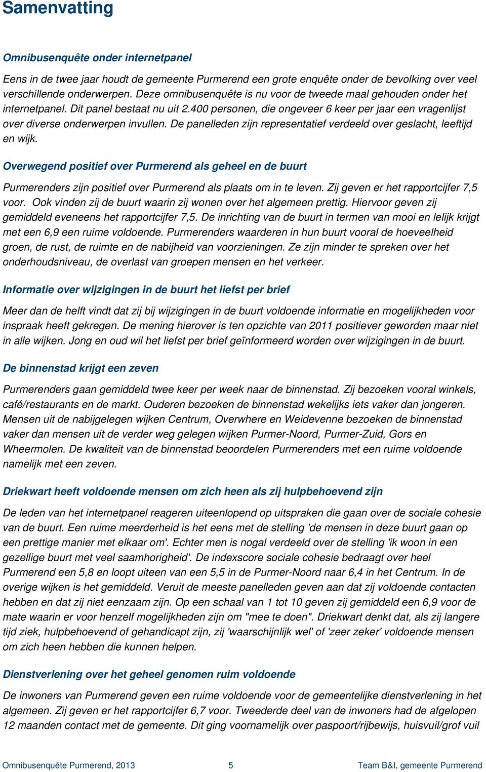 De panelleden zijn representatief verdeeld over geslacht, leeftijd en wijk.