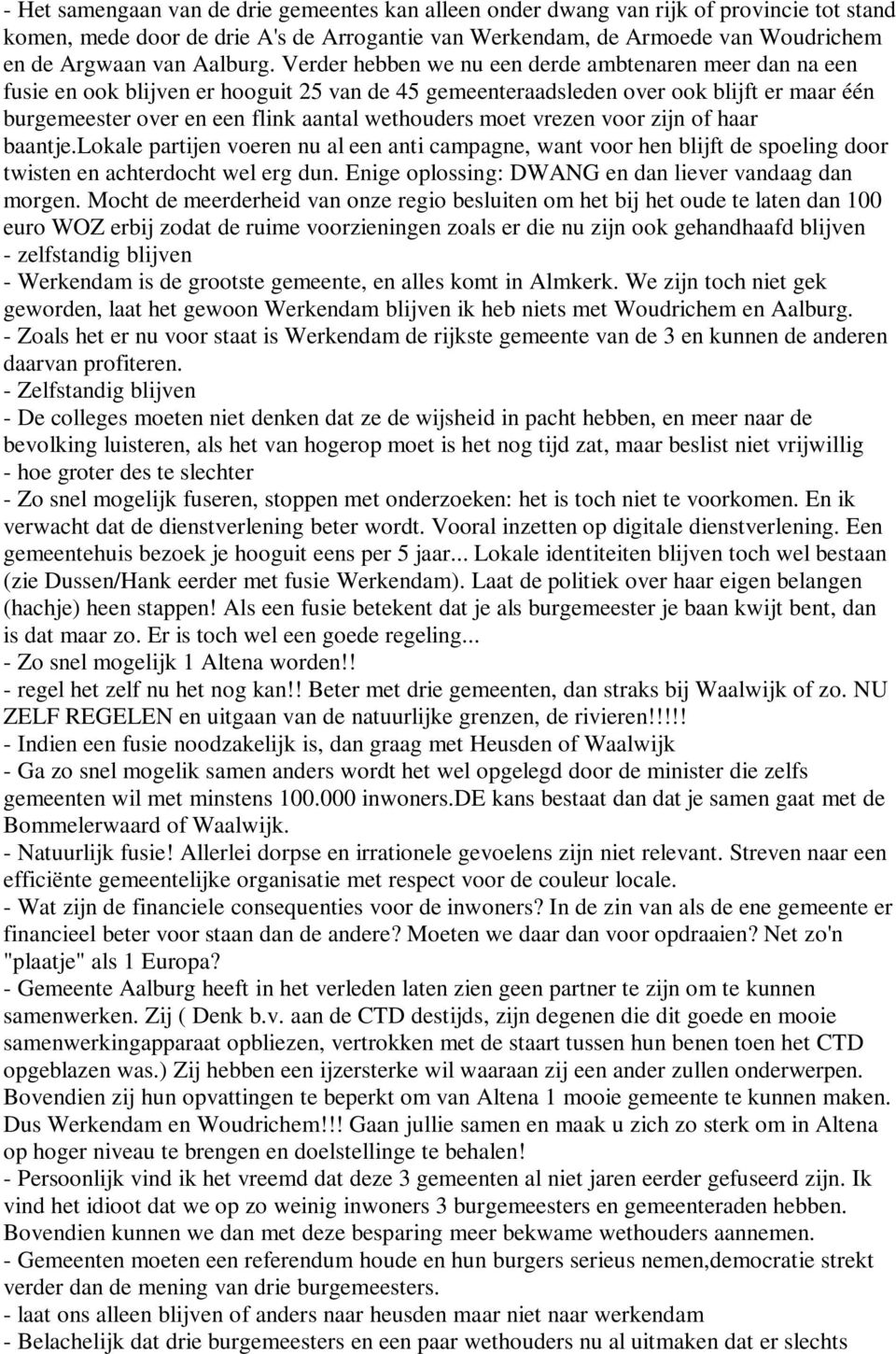 Verder hebben we nu een derde ambtenaren meer dan na een fusie en ook blijven er hooguit 25 van de 45 gemeenteraadsleden over ook blijft er maar één burgemeester over en een flink aantal wethouders