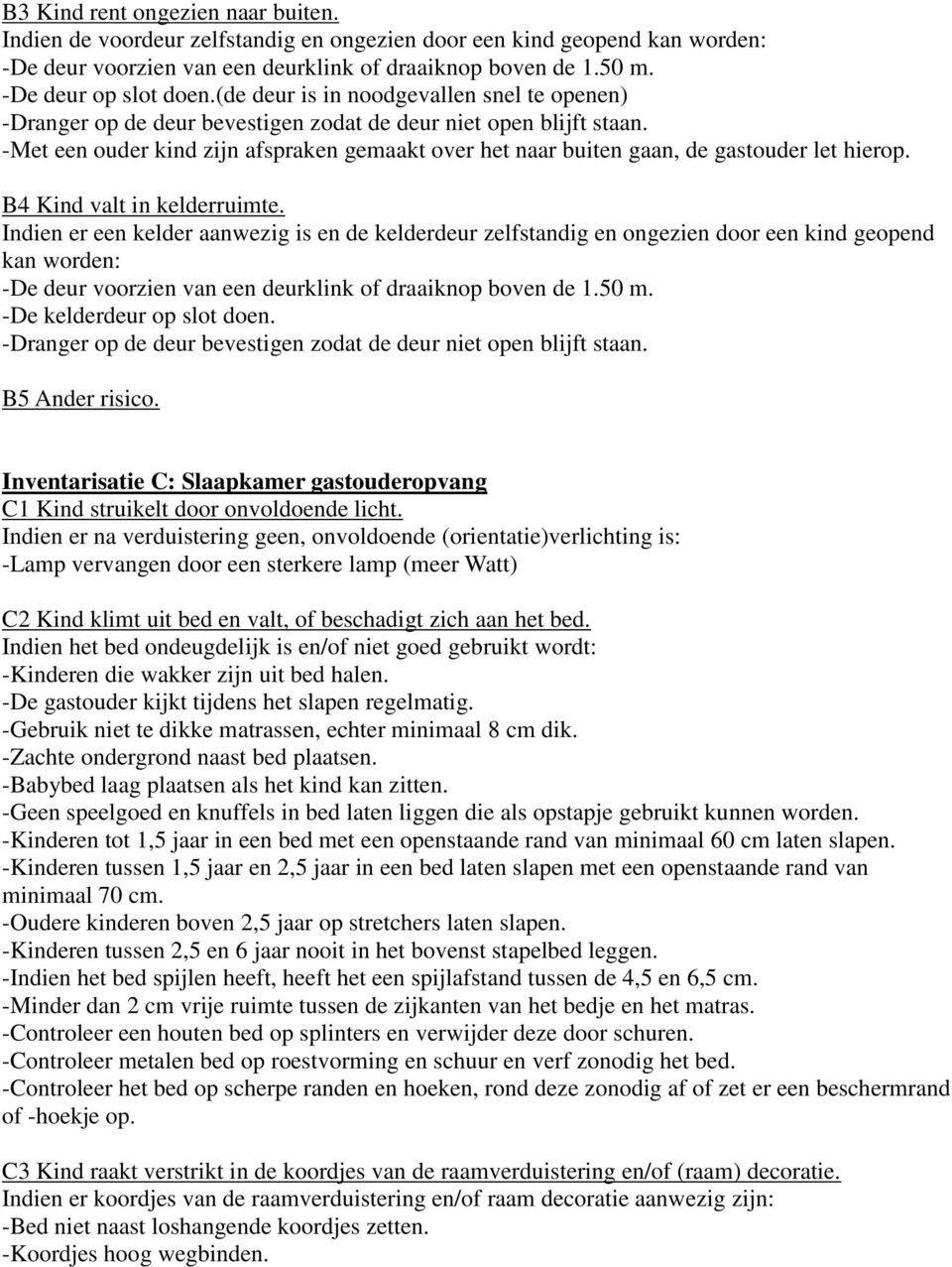 -Met een ouder kind zijn afspraken gemaakt over het naar buiten gaan, de gastouder let hierop. B4 Kind valt in kelderruimte.